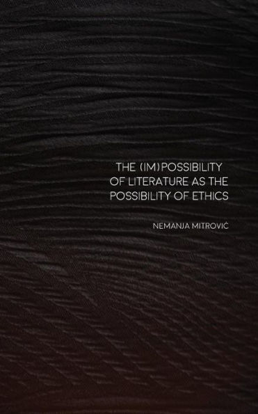 The (Im)Possibility of Literature as the Possibility of Ethics