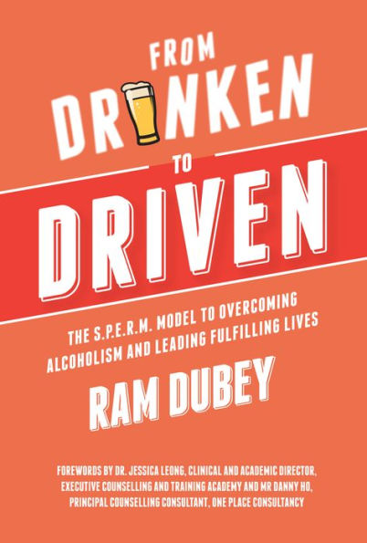 From Drunken to Driven: The S.P.E.R.M. Model to Overcoming Alcoholism and Leading Fulfilling Lives