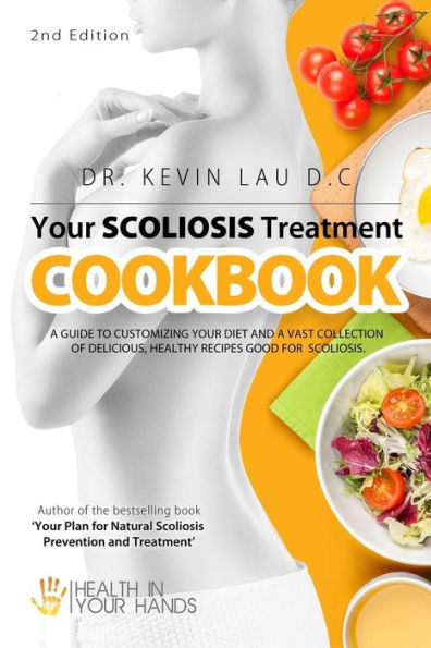 Your Scoliosis Treatment Cookbook (2nd Edition): A guide to customizing your diet and a vast collection of delicious, healthy recipes treat scoliosis.