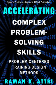 Title: Accelerating Complex Problem-Solving Skills: Problem-Centered Training Design Methods, Author: Raman K. Attri