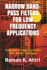 Title: Narrow Band-Pass Filters for Low Frequency Applications: Evaluation of Eight Electronics Filter Design Topologies, Author: Raman K. Attri