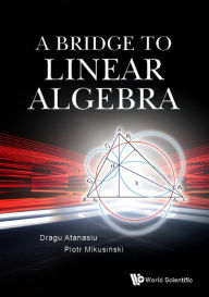 Title: A BRIDGE TO LINEAR ALGEBRA, Author: Dragu Atanasiu