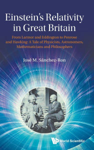 Title: Einstein's Relativity In Great Britain: From Larmor And Eddington To Penrose And Hawking: A Tale Of Physicists, Astronomers, Mathematicians And Philosophers, Author: Jose M Sanchez-ron
