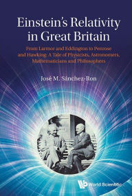 Title: Einstein's Relativity In Great Britain: From Larmor And Eddington To Penrose And Hawking: A Tale Of Physicists, Astronomers, Mathematicians And Philosophers, Author: Jose M Sanchez-ron