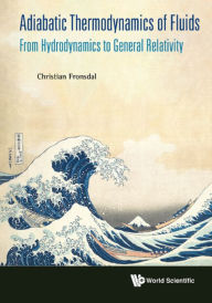 Title: ADIABATIC THERMODYNAMICS OF FLUIDS: From Hydrodynamics to General Relativity, Author: Christian Fronsdal