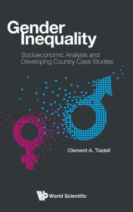 Title: Gender Inequality: Socioeconomic Analysis And Developing Country Case Studies, Author: Clement A Tisdell