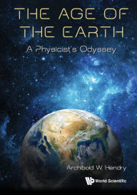 Title: Age Of The Earth, The: A Physicist's Odyssey, Author: Archibald W Hendry