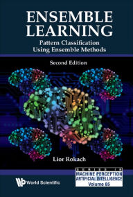 Title: ENSEMBLE LEARNING (2ND ED): Pattern Classification Using Ensemble Methods, Author: Lior Rokach