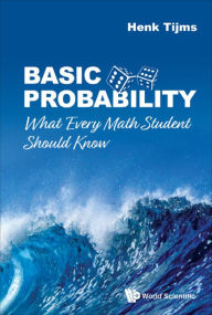 Title: BASIC PROBABILITY: WHAT EVERY MATH STUDENT SHOULD KNOW: What Every Math Student Should Know, Author: Henk Tijms