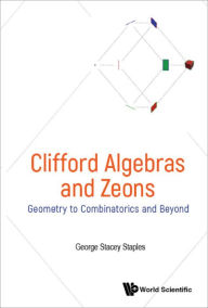 Title: CLIFFORD ALGEBRAS AND ZEONS: Geometry to Combinatorics and Beyond, Author: George Stacey Staples