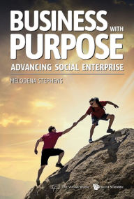 Title: BUSINESS WITH PURPOSE: ADVANCING SOCIAL ENTERPRISE: Advancing Social Enterprise, Author: Melodena Stephens Balakrishnan