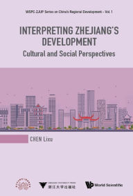 Title: INTERPRETING ZHEJIANG'S DEVELOPMENT: Cultural and Social Perspectives, Author: Lixu Chen