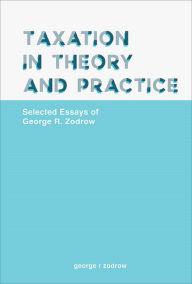 Title: TAXATION IN THEORY AND PRACTICE: Selected Essays of George R Zodrow, Author: George R Zodrow