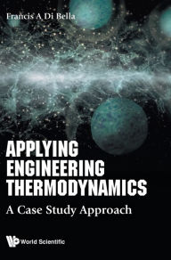 Title: Applying Engineering Thermodynamics: A Case Study Approach, Author: Frank A Di Bella