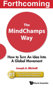 Title: The MindChamps Way: How to Turn An Idea Into A Global Movement, Author: Joseph A Michelli