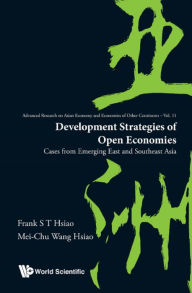 Title: DEVELOPMENT STRATEGIES OF OPEN ECONOMIES: Cases from Emerging East and Southeast Asia, Author: Frank S T Hsiao