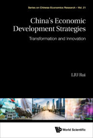 Title: CHINA'S ECONOMIC DEVELOPMENT STRATEGIES: Transformation and Innovation, Author: Rui Liu