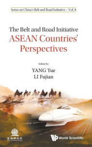 Title: Belt And Road Initiative, The: Asean Countries' Perspectives, Author: Yue Yang