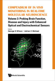 Title: COMPEN VIVO MONIT REAL-TIME (V3): Volume 3: Probing Brain Function, Disease and Injury with Enhanced Optical and Electrochemical Sensors, Author: George S Wilson