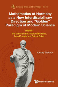 Title: MATH HARMONY NEW INTERDISCI (V1): Volume 1: The Golden Section, Fibonacci Numbers, Pascal Triangle, and Platonic Solids, Author: Alexey Stakhov