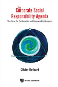 Title: CORPORATE SOCIAL RESPONSIBILITY AGENDA, THE: The Case for Sustainable and Responsible Business, Author: Olivier Delbard