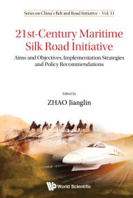 Title: 21st-century Maritime Silk Road Initiative: Aims And Objectives, Implementation Strategies And Policy Recommendations, Author: Jianglin Zhao