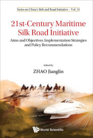 Title: 21ST-CENTURY MARITIME SILK ROAD INITIATIVE: Aims and Objectives, Implementation Strategies and Policy Recommendations, Author: Jianglin Zhao