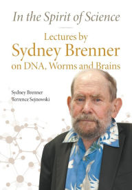 Title: In The Spirit Of Science: Lectures By Sydney Brenner On Dna, Worms And Brains, Author: Sydney Brenner