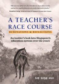 Title: TEACHER'S RACE COURSE, A: RUMINATIONS AND REFLECTIONS: Ruminations and Reflections, Author: Siok Hui Sie