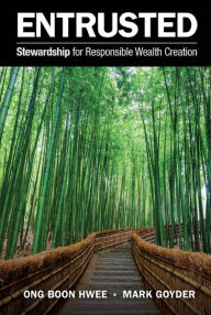 Title: ENTRUSTED: STEWARDSHIP FOR RESPONSIBLE WEALTH CREATION: Stewardship for Responsible Wealth Creation, Author: Boon Hwee Ong