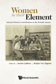 Title: Women In Their Element: Selected Women's Contributions To The Periodic System, Author: Annette Lykknes