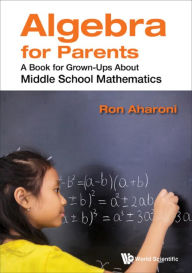 Title: ALGEBRA FOR PARENTS: A Book for Grown-Ups About Middle School Mathematics, Author: Ron Aharoni