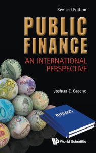Title: Public Finance: An International Perspective (Revised Edition), Author: Joshua E Greene