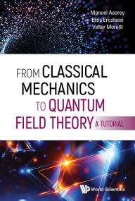 Title: From Classical Mechanics To Quantum Field Theory, A Tutorial, Author: Manuel Asorey