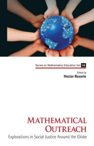Title: MATHEMATICAL OUTREACH: Explorations in Social Justice Around the Globe, Author: Hector Rosario