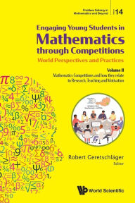 Title: Engaging Young Students In Mathematics Through Competitions - World Perspectives And Practices: Volume Ii - Mathematics Competitions And How They Relate To Research, Teaching And Motivation, Author: Robert Geretschlager