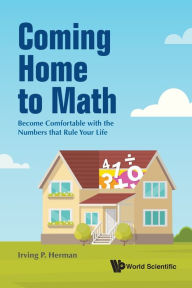 Title: Coming Home To Math: Become Comfortable With The Numbers That Rule Your Life, Author: Irving P Herman