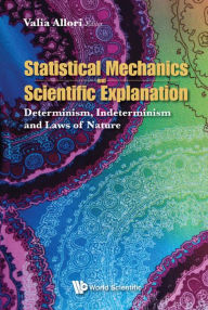 Title: STATISTICAL MECHANICS AND SCIENTIFIC EXPLANATION: Determinism, Indeterminism and Laws of Nature, Author: Valia Allori