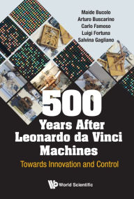 Title: 500 Years After Leonardo Da Vinci Machines: Towards Innovation And Control, Author: Maide Bucolo