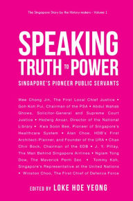 Title: Speaking Truth To Power: Singapore's Pioneer Public Servants, Author: Hoe Yeong Loke