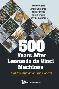 Title: 500 Years After Leonardo Da Vinci Machines: Towards Innovation And Control, Author: Maide Bucolo