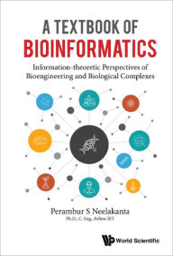 Title: TEXTBOOK OF BIOINFORMATICS, A: Information-theoretic Perspectives of Bioengineering and Biological Complexes, Author: Perambur S Neelakanta