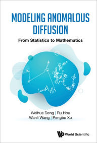Title: MODELING ANOMALOUS DIFFUSION: FROM STATISTICS TO MATHEMATICS: From Statistics to Mathematics, Author: Weihua Deng