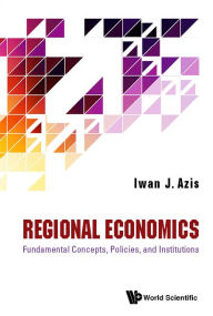 Title: Regional Economics: Fundamental Concepts, Policies, And Institutions, Author: Iwan Jaya Azis