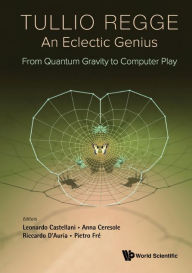Title: Tullio Regge: An Eclectic Genius: From Quantum Gravity To Computer Play, Author: Leonardo Castellani