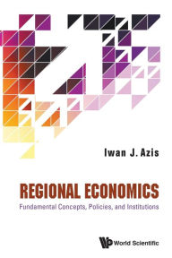 Title: Regional Economics: Fundamental Concepts, Policies, And Institutions, Author: Iwan Jaya Azis