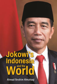 Title: JOKOWI'S INDONESIA AND THE WORLD, Author: Ahmad Ibrahim Almuttaqi