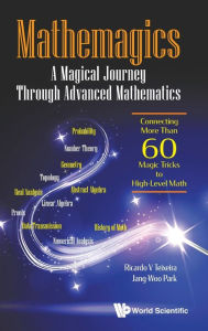 Title: Mathemagics: A Magical Journey Through Advanced Mathematics - Connecting More Than 60 Magic Tricks To High-level Math, Author: Ricardo V Teixeira