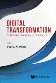 Title: DIGITAL TRANSFORMATION: EVALUATING EMERGING TECHNOLOGIES: Evaluating Emerging Technologies, Author: Tugrul U Daim