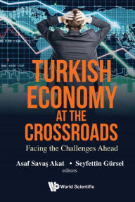 Title: TURKISH ECONOMY AT THE CROSSROADS: Facing the Challenges Ahead, Author: Asaf Savas Akat